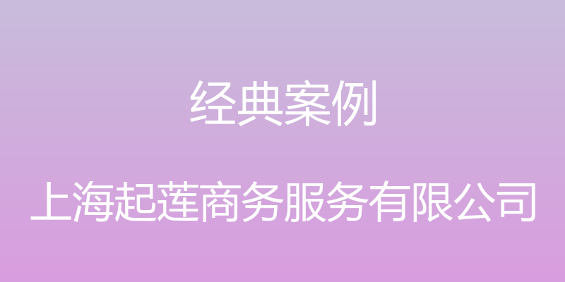 经典案例 - 上海起莲商务服务有限公司