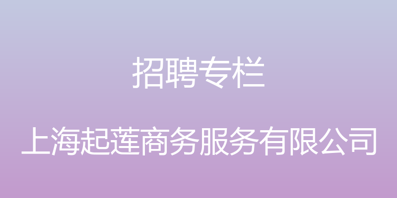 招聘专栏 - 上海起莲商务服务有限公司