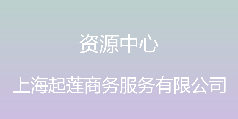 资源中心 - 上海起莲商务服务有限公司